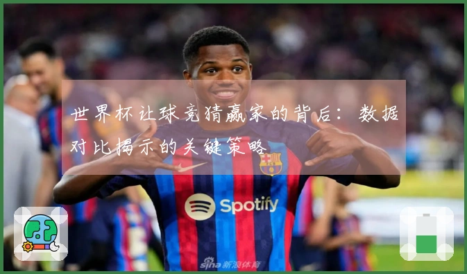 世界杯让球竞猜赢家的背后：数据对比揭示的关键策略